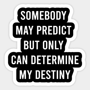 Somebody May Predict But Only Can Determine My Destiny Sticker